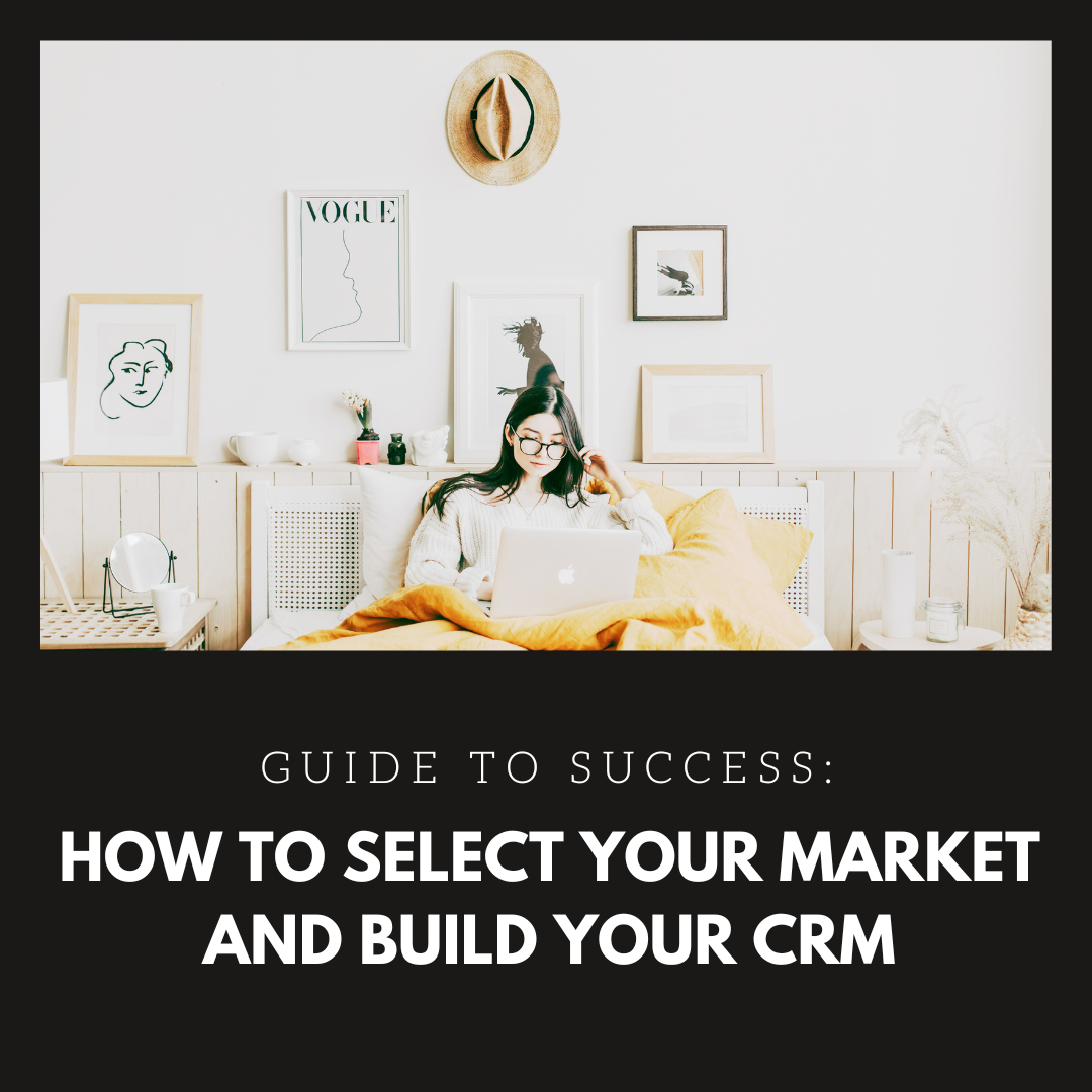 HOW TO SELECT YOUR MARKET AND BUILD YOUR CRM
